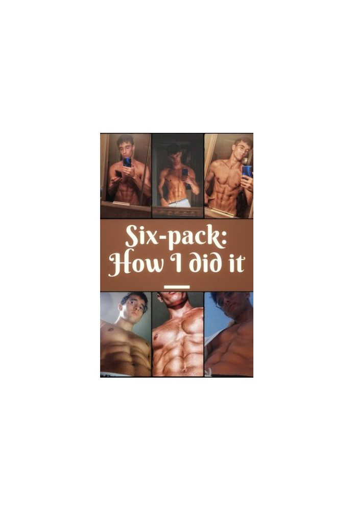 SIX-PACK ABS, HOW I DID IT: My Guide To Abs And Flat Belly For Men And Women
