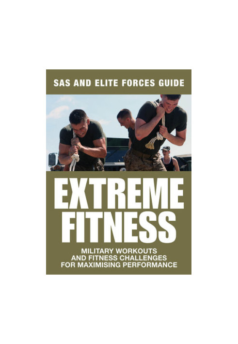 Extreme Fitness: Military Workouts and Fitness Challenges for Maximising Performance