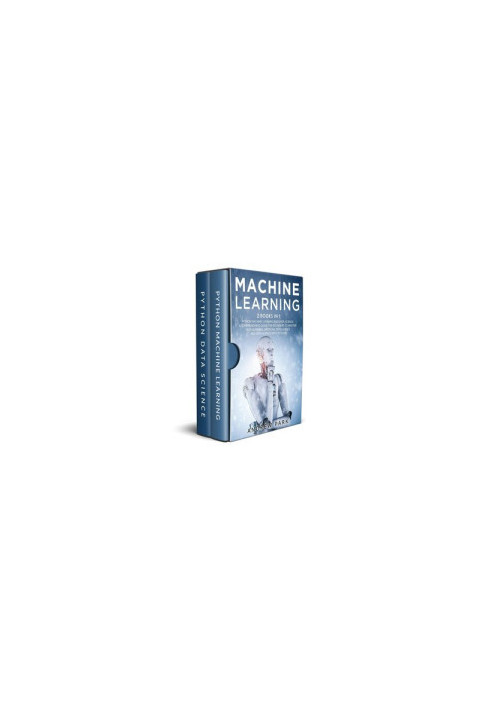 Machine Learning: 2 Books in 1 - The Complete Guide for Beginners to Master Neural Networks, Artificial Intelligence, and Dat
