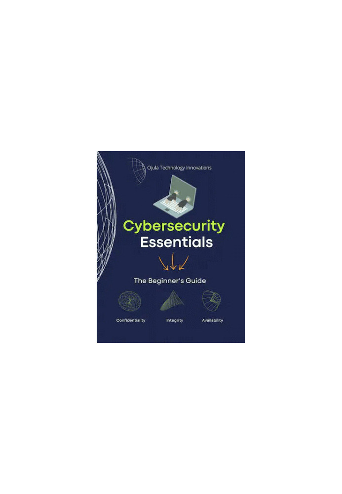 Cyber Security Essentials: The Beginner's Guide
