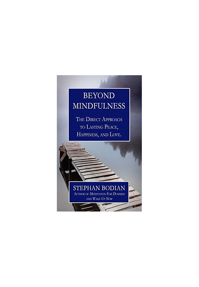 Beyond Mindfulness: The Direct Approach to Lasting Peace, Happiness, and Love