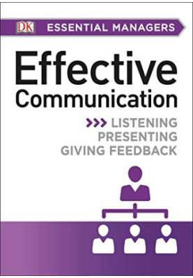 Effective Communication: Listening, Presenting, Giving Feedback (DK Essential Managers)