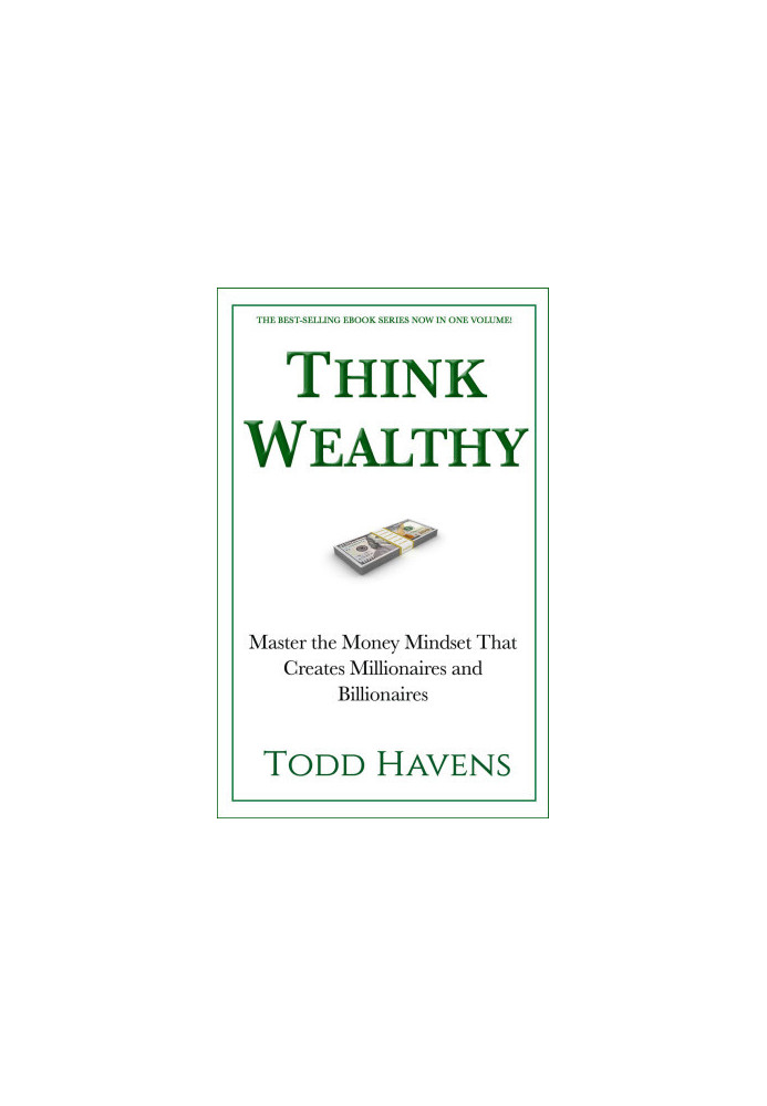 Think Wealthy: Master the Money Mindset That Creates Millionaires and Billionaires