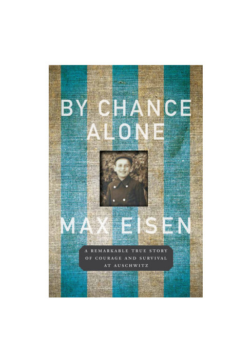 By Chance Alone · A Remarkable True Story of Courage and Survival at Auschwitz
