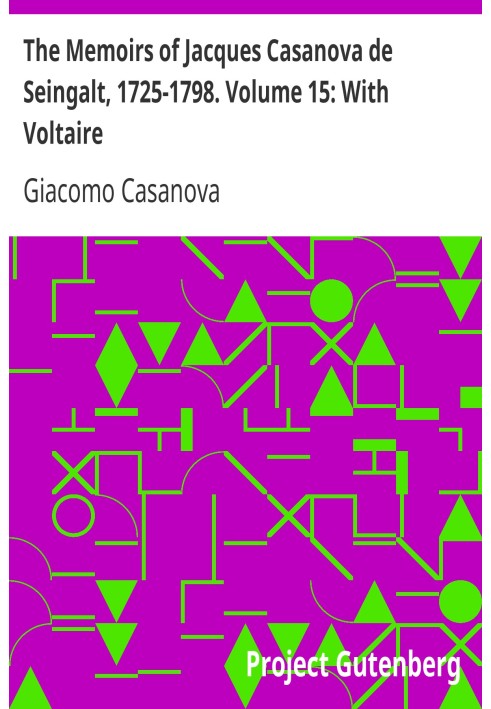 The Memoirs of Jacques Casanova de Seingalt, 1725-1798. Volume 15: With Voltaire