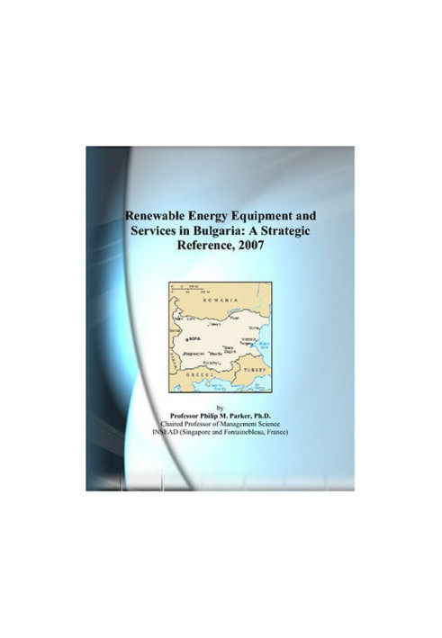 Renewable Energy Equipment and Services in Bulgaria: A Strategic Reference, 2007
