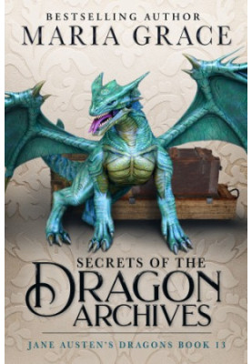 Secrets of the Dragon Archives (Jane Austen's Dragons: A Regency gaslamp dragon fantasy adventure Book 13)