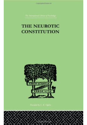 The Neurotic Constitution: Outlines of a Comparative Individualistic Psychology and Psychotherapy