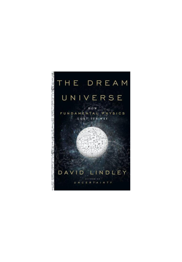 The Dream Universe : How Fundamental Physics Lost Its Way