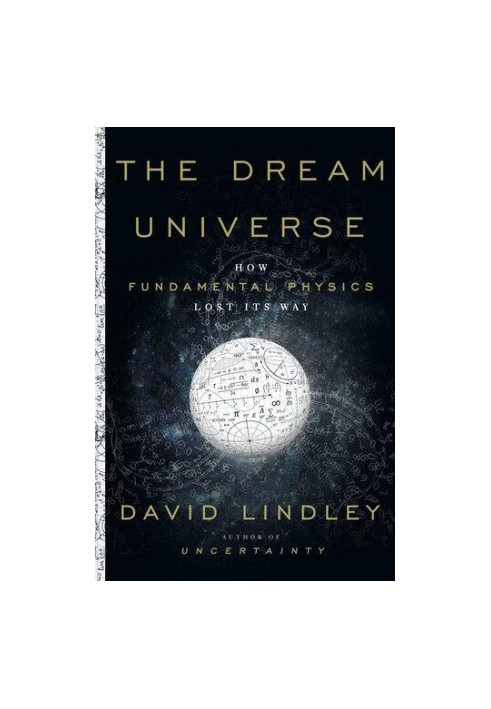 The Dream Universe : How Fundamental Physics Lost Its Way