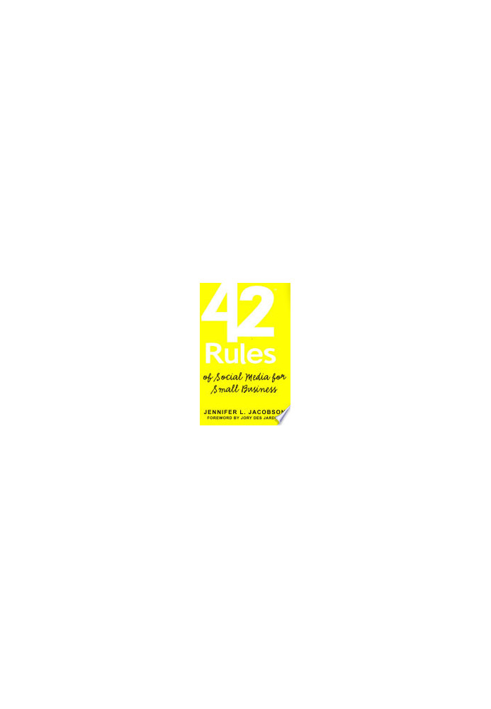 42 Rules of Social Media for Small Business: A Modern Survival Guide That Answers the Question What Do I Do with Social Media
