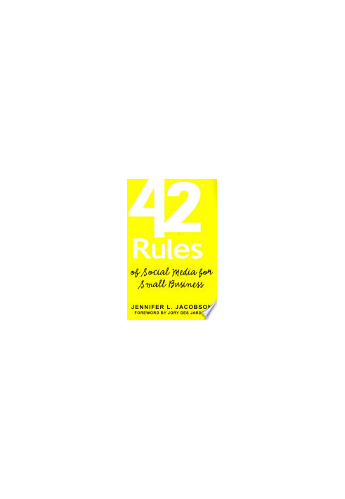 42 Rules of Social Media for Small Business: A Modern Survival Guide That Answers the Question What Do I Do with Social Media