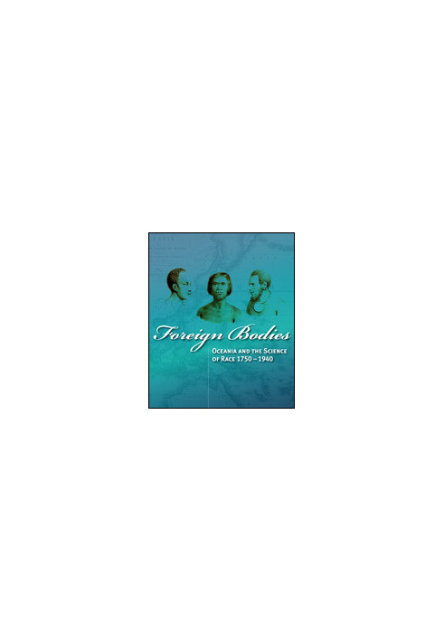 Foreign Bodies: Oceania and the Science of Race 1750–1940