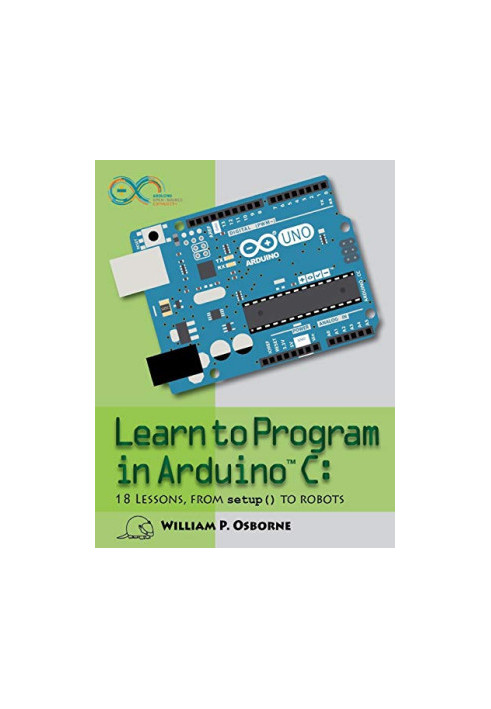 Learn to Program in Arduino C: 18 Lessons, from setup() to robots