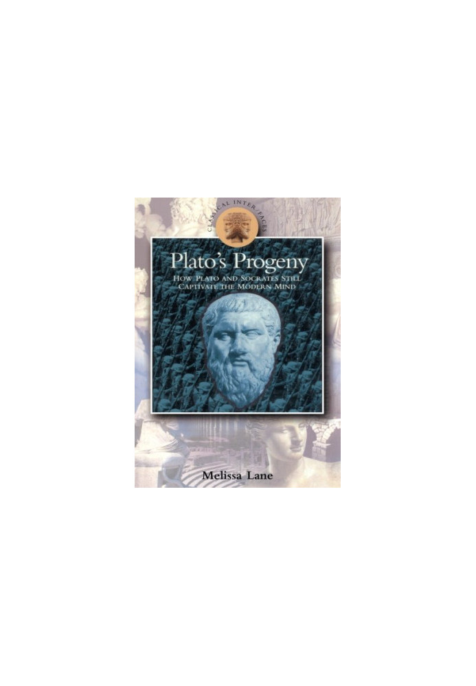 Plato's progeny : how Socrates and Plato still captivate the modern mind