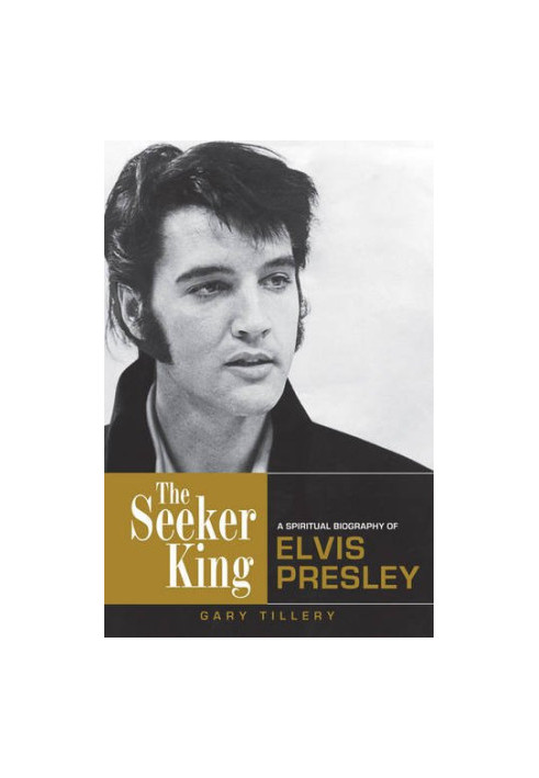 The seeker king : a spiritual biography of Elvis Presley