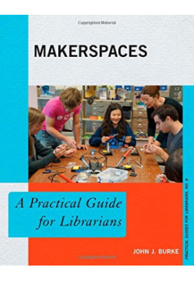 Makerspaces : a practical guide for librarians