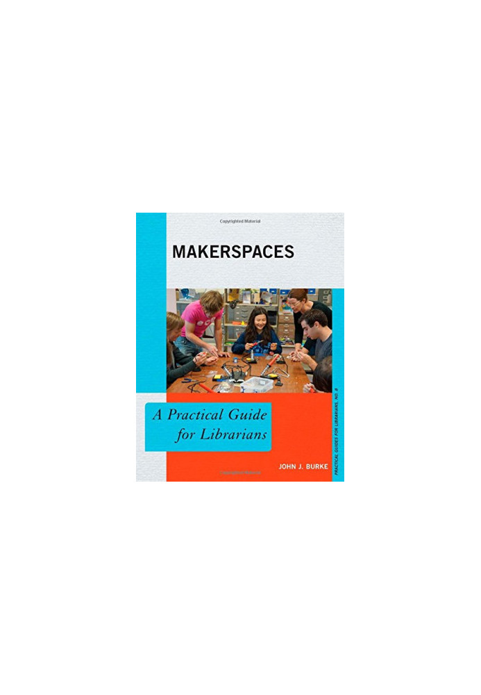 Makerspaces : a practical guide for librarians