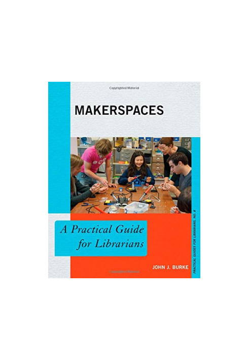 Makerspaces : a practical guide for librarians