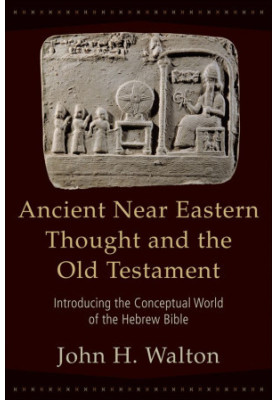 Ancient Near Eastern Thought and the Old Testament: Introducing the Conceptual World of the Hebrew Bible