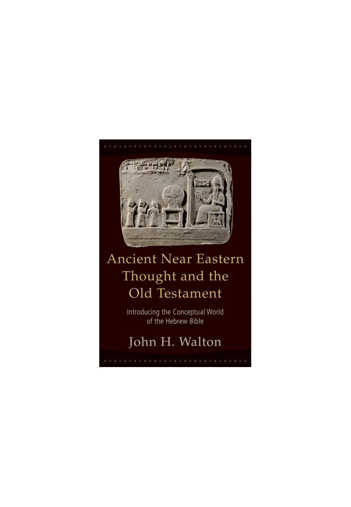Ancient Near Eastern Thought and the Old Testament: Introducing the Conceptual World of the Hebrew Bible