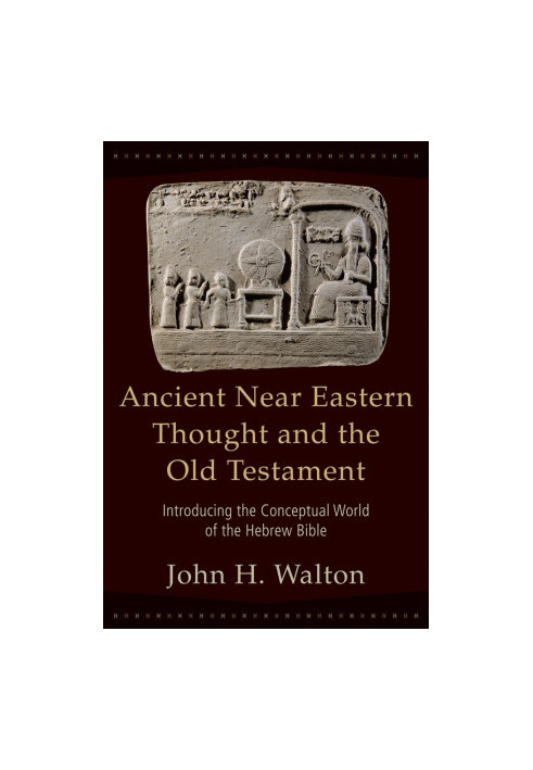 Ancient Near Eastern Thought and the Old Testament: Introducing the Conceptual World of the Hebrew Bible