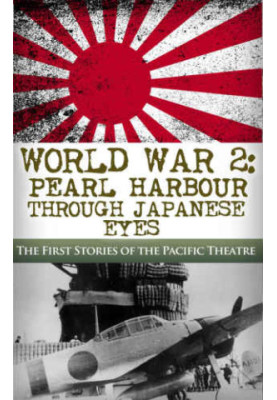 World War 2: Pearl Harbor Through Japanese Eyes: The First Stories of the Pacific Theatre