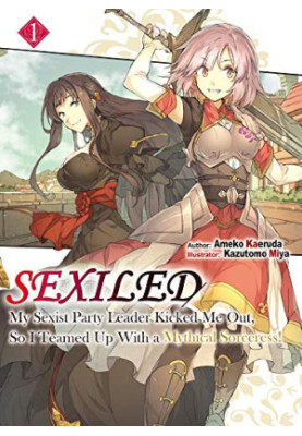 Sexiled: My Sexist Party Leader Kicked Me Out, So I Teamed Up With a Mythical Sorceress! Volume 1