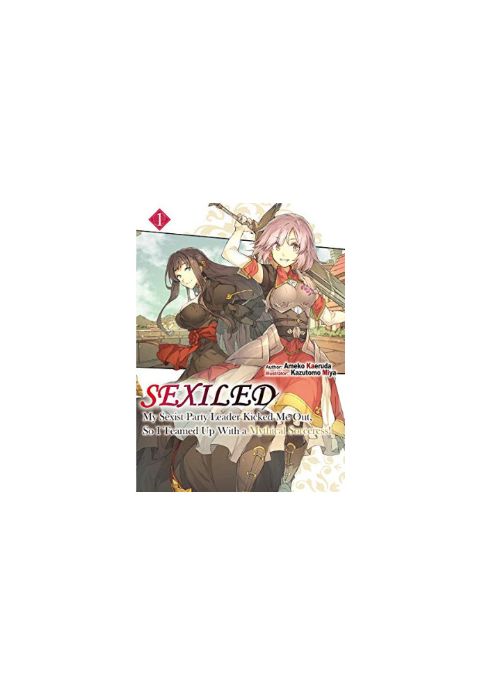 Sexiled: My Sexist Party Leader Kicked Me Out, So I Teamed Up With a Mythical Sorceress! Volume 1