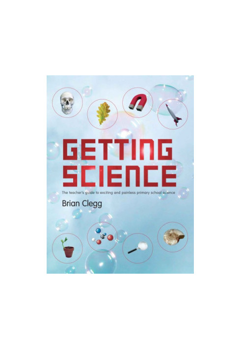 Getting science: the teacher's guide to exciting and painless primary school science