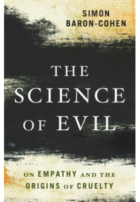 The Science of Evil On Empathy and the Origins of Cruelty
