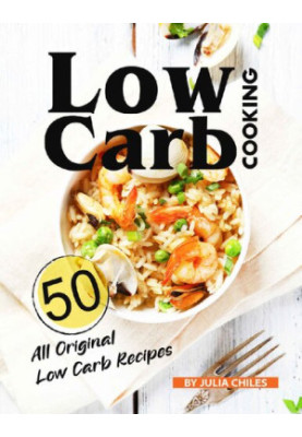 Low Carb Cooking: 50 All Original Low Carb Recipes