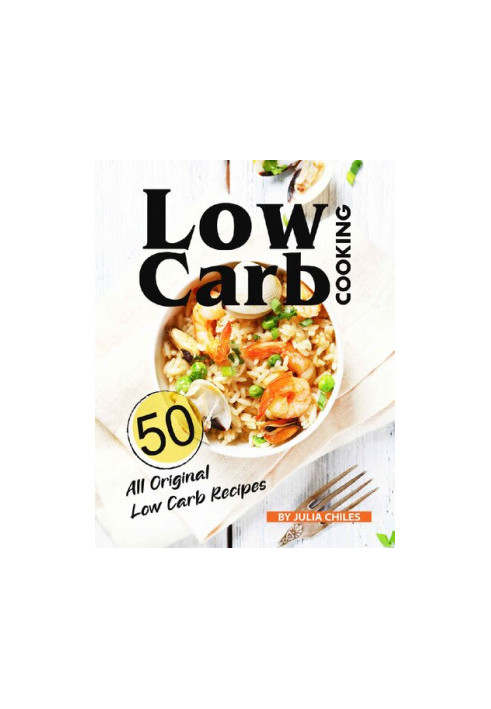 Low Carb Cooking: 50 All Original Low Carb Recipes