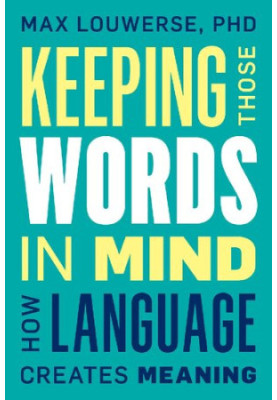 Keeping Those Words in Mind: How Language Creates Meaning