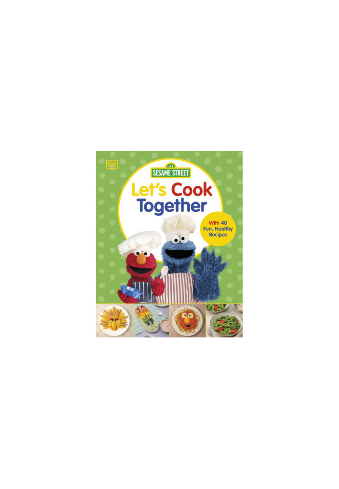 Sesame Street Let’s Cook Together : With 40 Fun, Healthy Recipes
