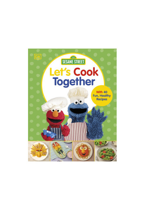 Sesame Street Let’s Cook Together : With 40 Fun, Healthy Recipes