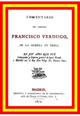 Commentary by Colonel Francisco Verdugo, on the Frisian War, in the 14th year when he was governor and captain general of that s
