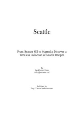 Seattle: From Beacon Hill to Magnolia, Discover a Timeless Collection of Seattle Recipes
