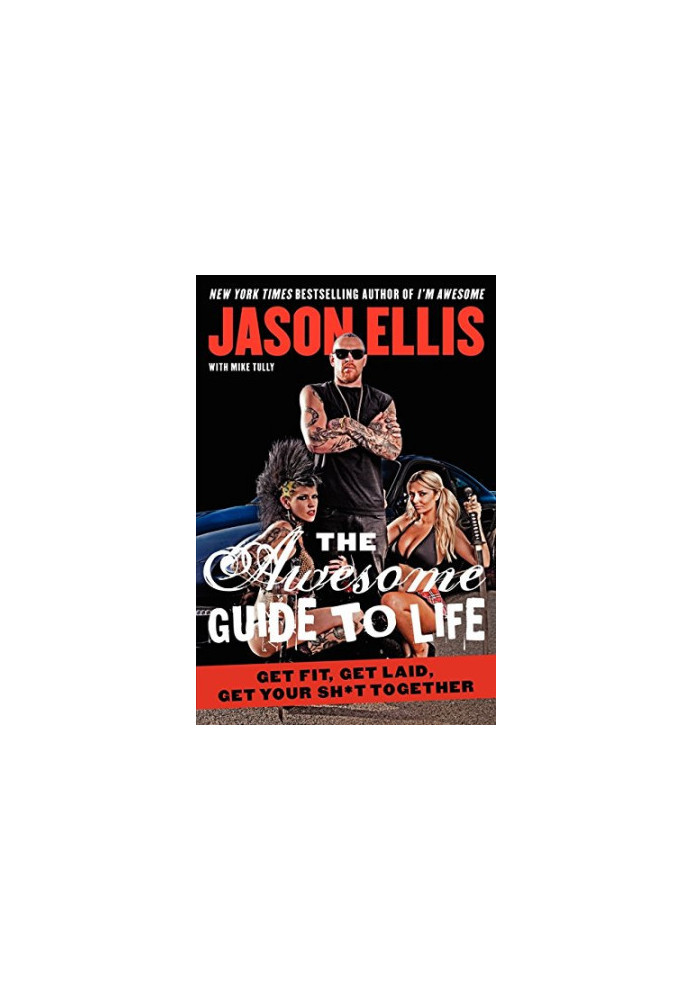The awesome guide to life : get fit, get laid, get your sh*t together