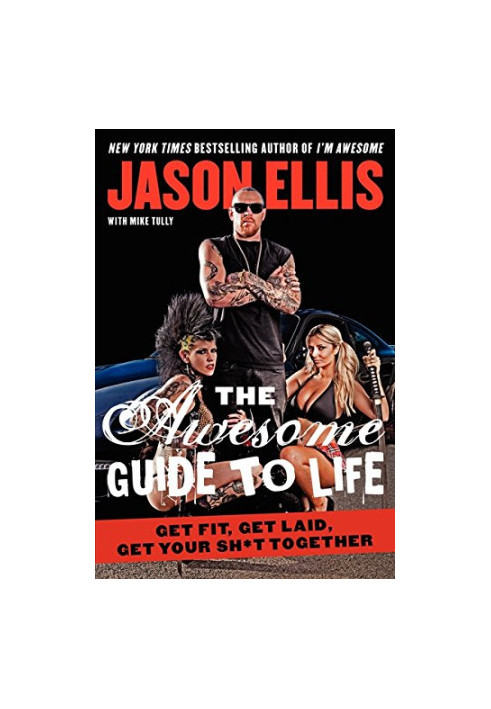 The awesome guide to life : get fit, get laid, get your sh*t together