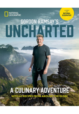 Gordon Ramsay’s Uncharted : A Culinary Adventure with 60 Recipes from Around the Globe
