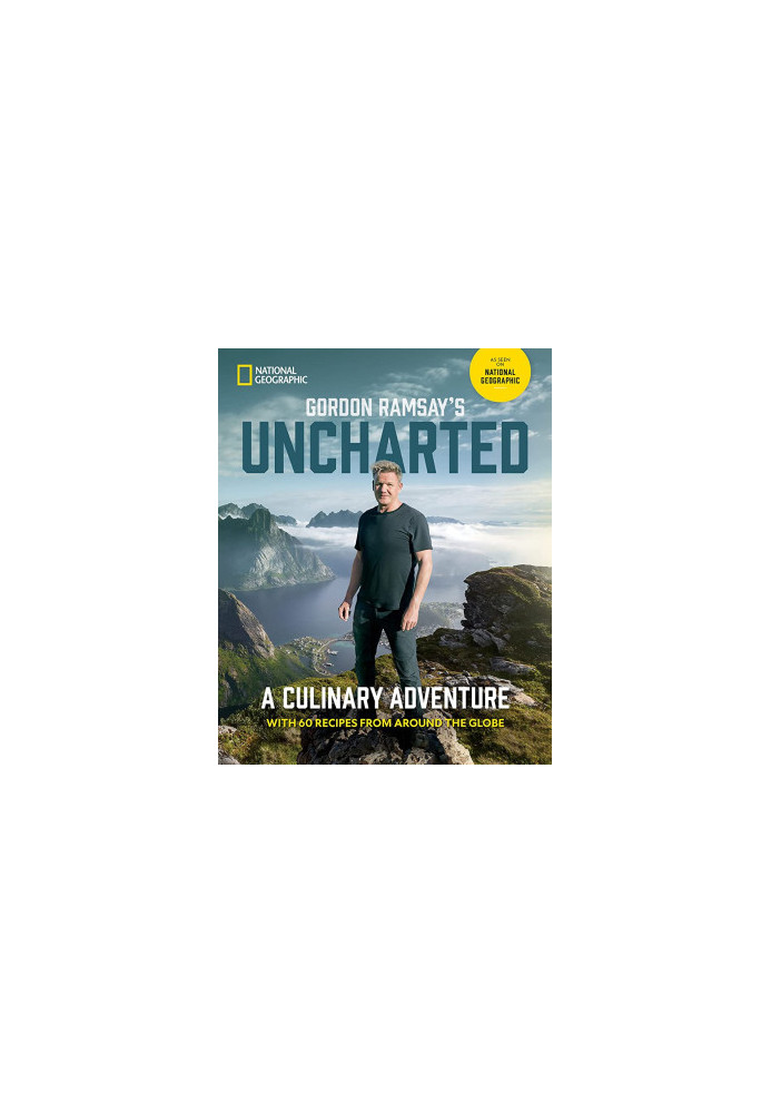 Gordon Ramsay’s Uncharted : A Culinary Adventure with 60 Recipes from Around the Globe