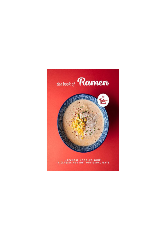 The Book of Ramen: Japanese Noodles Soup in Classic and Not-you-Usual W