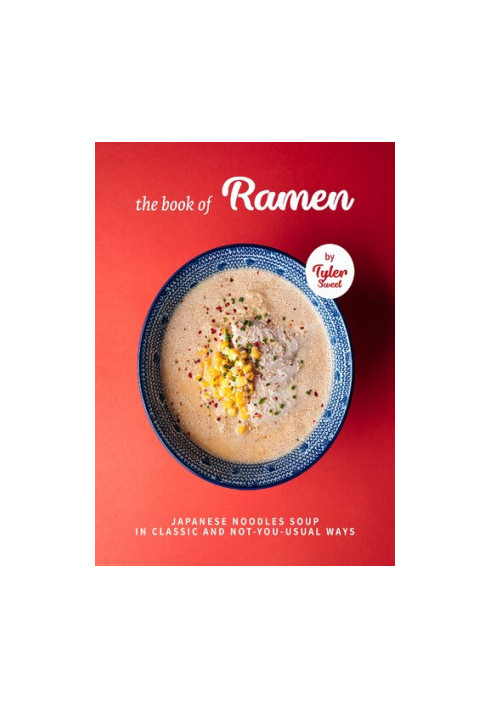 The Book of Ramen: Japanese Noodles Soup in Classic and Not-you-Usual W