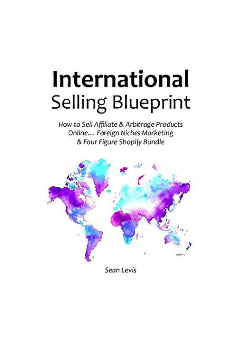 International Selling Blueprint: How to Sell Affiliate & Arbitrage Products Online... Foreign Niches Marketing & Four Figure 