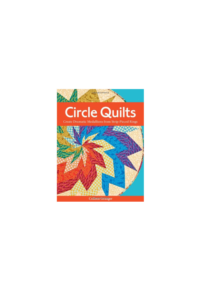 Circle quilts : create dramatic medallions from strip-pieced rings