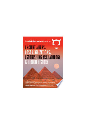 The Disinformation Guide to Ancient Aliens, Lost Civilizations, Astonishing Archaeology and Hidden History