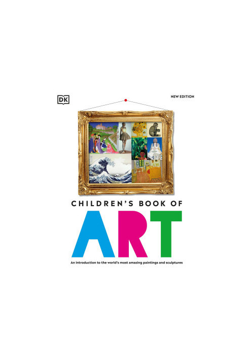 Children's Book of Art: An Introduction to the World's Most Amazing Paintings and Sculptures