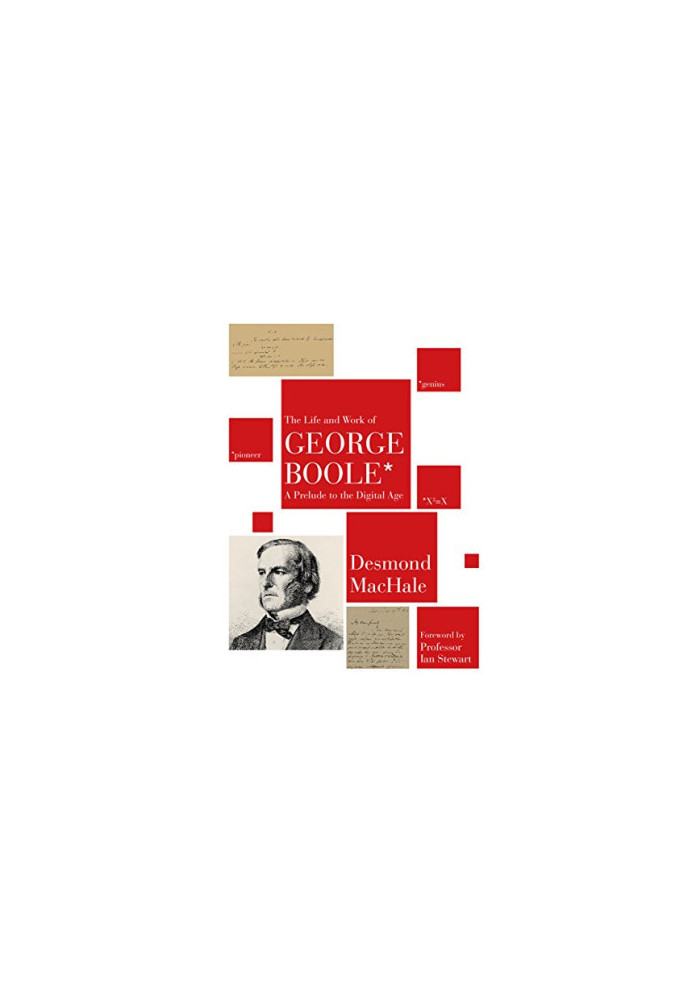 The Life and Work of George Boole: A Prelude to the Digital Age