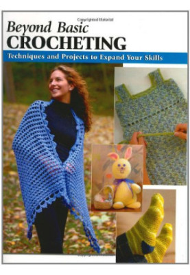 Beyond Basic Crocheting: Techniques and Projects to Expand Your Skills
